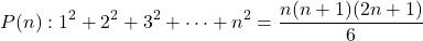 \[ P(n): 1^2 + 2^2 + 3^2 + \dots + n^2 = \frac{n(n+1)(2n+1)}{6} \]