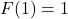 F(1) = 1