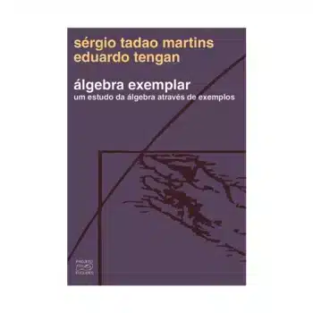 Álgebra exemplar – um estudo da Álgebra através de exemplos - Sérgio Tadao Martins e Eduardo Tengan - Impa