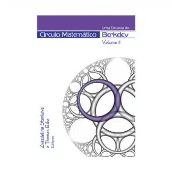 " Uma Década do Círculo Matemático de Berkeley – Volume II - Zvezdelina Stankova e Thomas Rike - Impa"
