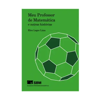 Meu Professor de Matemática e Outras Histórias - Elon Lages Lima - SBM