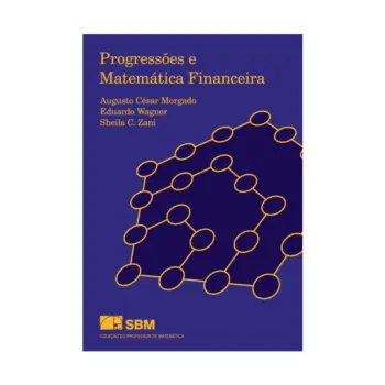 Progressões e Matemática Financeira - Eduardo Wagner, Augusto Cezar de Oliveira Morgado e Sheila Zani - SBM