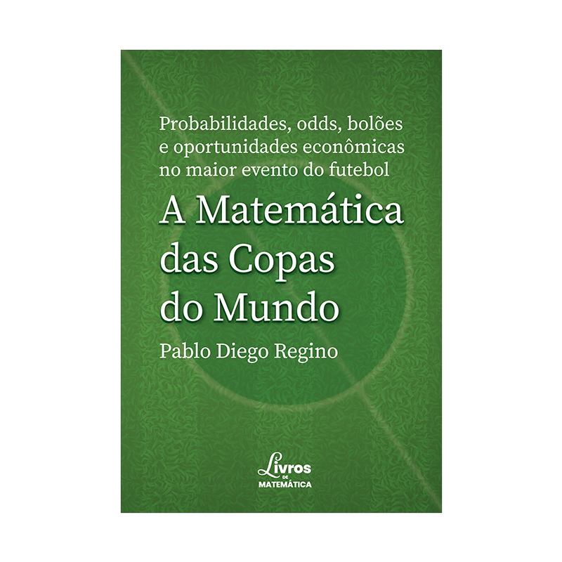Capa – A Matemática das Copas do Mundo – Pablo Diego Regino Capa do livro A Matemática das Copas do Mundo, de Pablo Diego Regino, selo Livros de Matemática