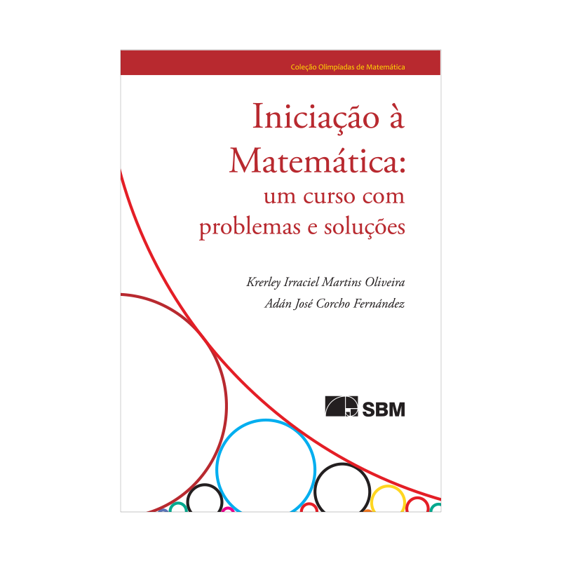 Iniciação à Matemática – Krerley Oliveira e Adán Corcho (SBM, 3ª Edição) – Capa Capa do livro Iniciação à Matemática: Um curso com problemas e soluções, de Krerley Oliveira e Adán Corcho, 3ª edição, SBM, Coleção Olimpíadas de Matemática