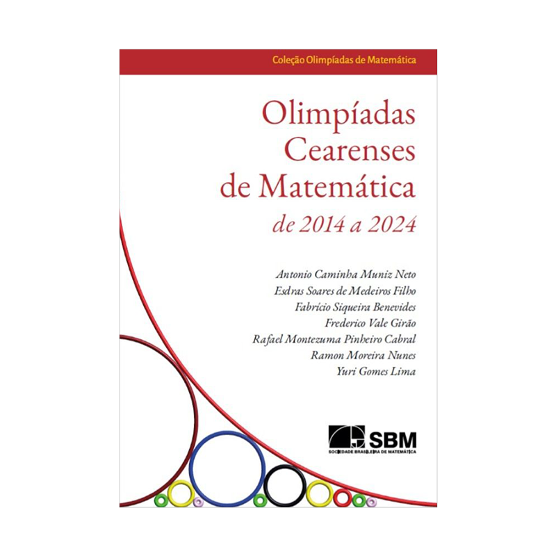 Capa do livro Olimpíadas Cearenses de Matemática de 2014 a 2024, de Antonio Caminha e outros, 1ª edição, editora SBM Capa do livro Olimpíadas Cearenses de Matemática de 2014 a 2024, de Antonio Caminha e outros, 1ª edição, editora SBM