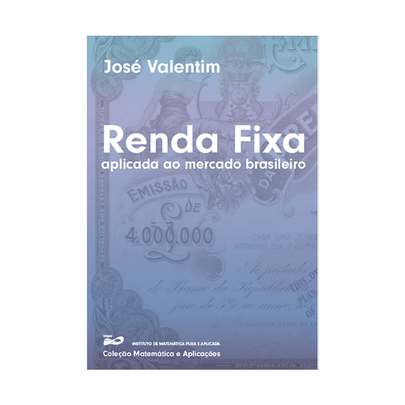 Capa do livro Renda Fixa Aplicada ao Mercado Brasileiro, de José Valentim, publicado pelo IMPA em 2022, 1ª edição, Coleção Matemática e Aplicações Capa do livro Renda Fixa Aplicada ao Mercado Brasileiro, de José Valentim, publicado pelo IMPA em 2022, 1ª edição, Coleção Matemática e Aplicaçõesc